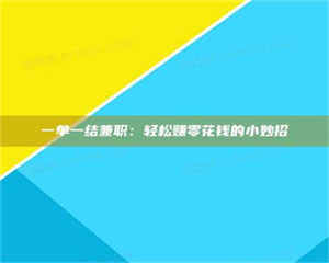 渑池一单一结兼职：轻松赚零花钱的小妙招 第1张