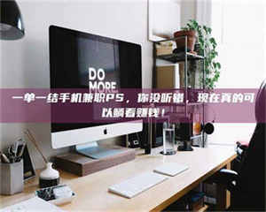 渑池一单一结手机兼职PS,你没听错,现在真的可以躺着赚钱! 第1张 渑池一单一结手机兼职PS,你没听错,现在真的可以躺着赚钱! 第1张