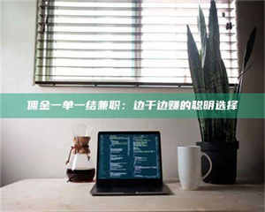 渑池佣金一单一结兼职：边干边赚的聪明选择 第1张