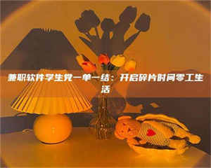 渑池兼职软件学生党一单一结：开启碎片时间零工生活 第1张