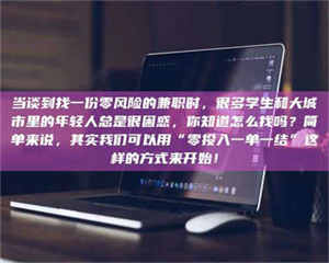 渑池当谈到找一份零风险的兼职时，很多学生和大城市里的年轻人总是很困惑，你知道怎么找吗？简单来说，其实我们可以用“零投入一单一结”这样的方式来开始！ 第1张