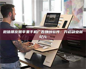 渑池微信朋友圈苹果手机广告赚钱软件：开启副业新纪元 第1张