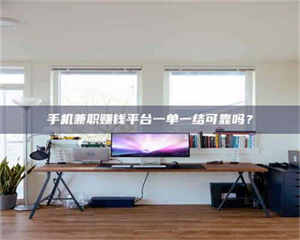 渑池手机兼职赚钱平台一单一结可靠吗？ 第1张