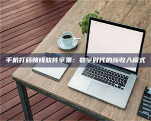 渑池手机打码赚钱软件苹果：数字时代的新收入模式 第1张