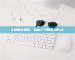 渑池突破赚钱瓶颈，试试这个网赚急先锋! 第1张