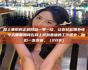 渑池网上兼职的正规网站一单一结，让你轻松赚外快。今天聊聊如何在网上找到靠谱的工作机会，咱们一步步来。（20字） 第1张