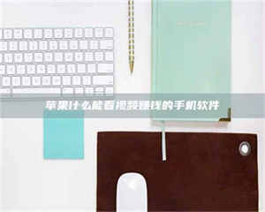 渑池苹果什么能看视频赚钱的手机软件 第1张