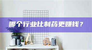 渑池哪个行业比制药更赚钱? 第1张 渑池哪个行业比制药更赚钱? 第1张