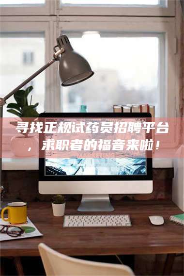 渑池寻找正规试药员招聘平台,求职者的福音来啦! 第1张 渑池寻找正规试药员招聘平台,求职者的福音来啦! 第1张