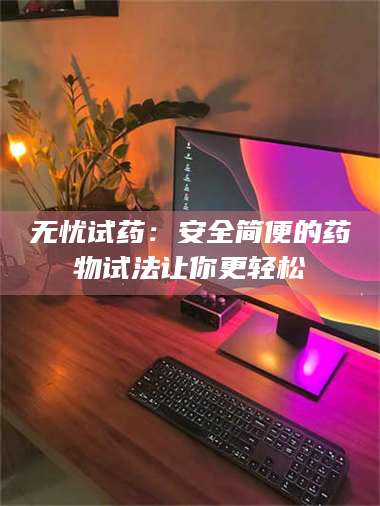 渑池无忧试药：安全简便的药物试法让你更轻松 第1张