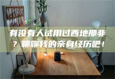 渑池有没有人试用过西地那非？聊聊我的亲身经历吧！ 第1张