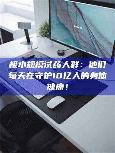渑池极小规模试药人群：他们每天在守护10亿人的身体健康！ 第1张